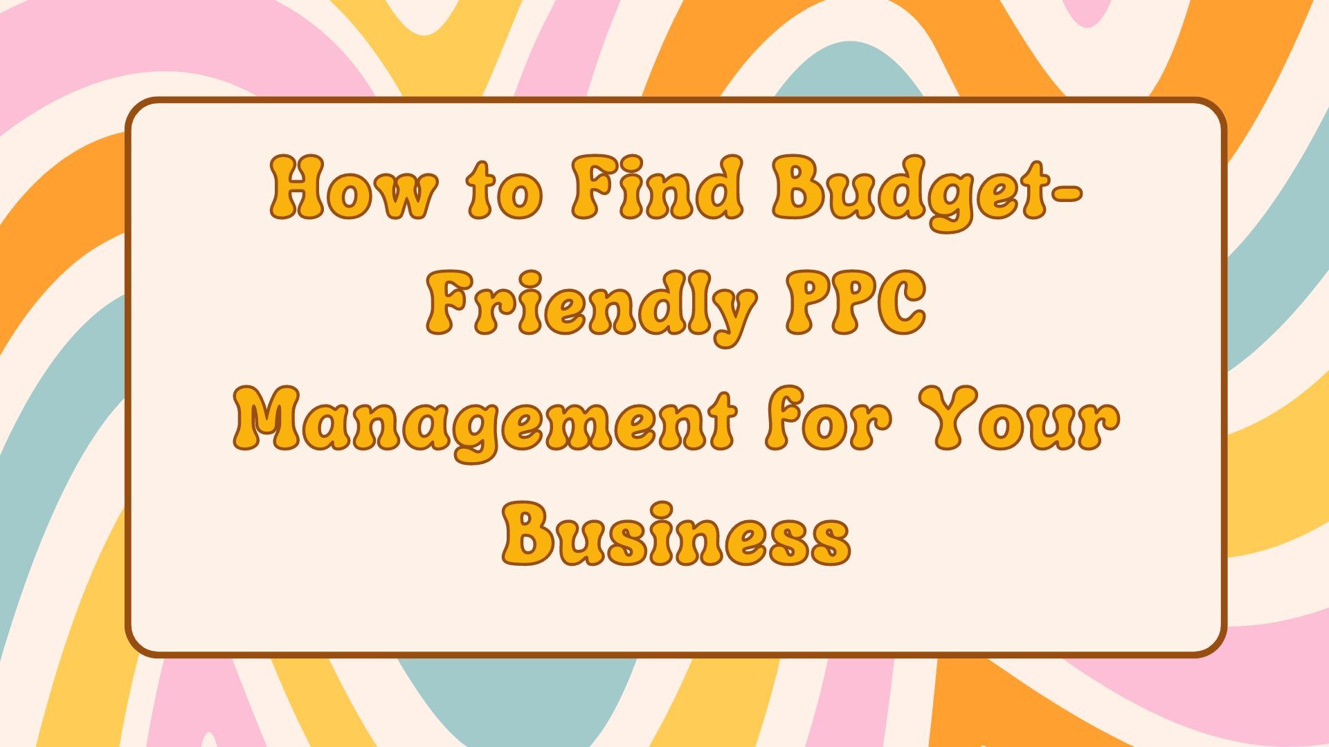 How to Find Budget-Friendly PPC Management for Your Business