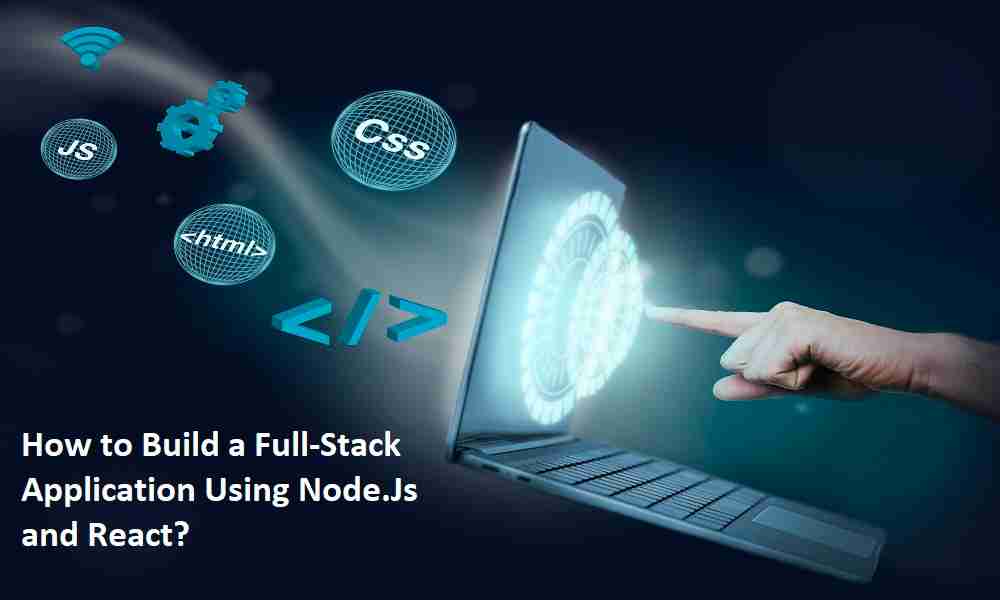 How to Build a Full-Stack Application Using Node.js and React?