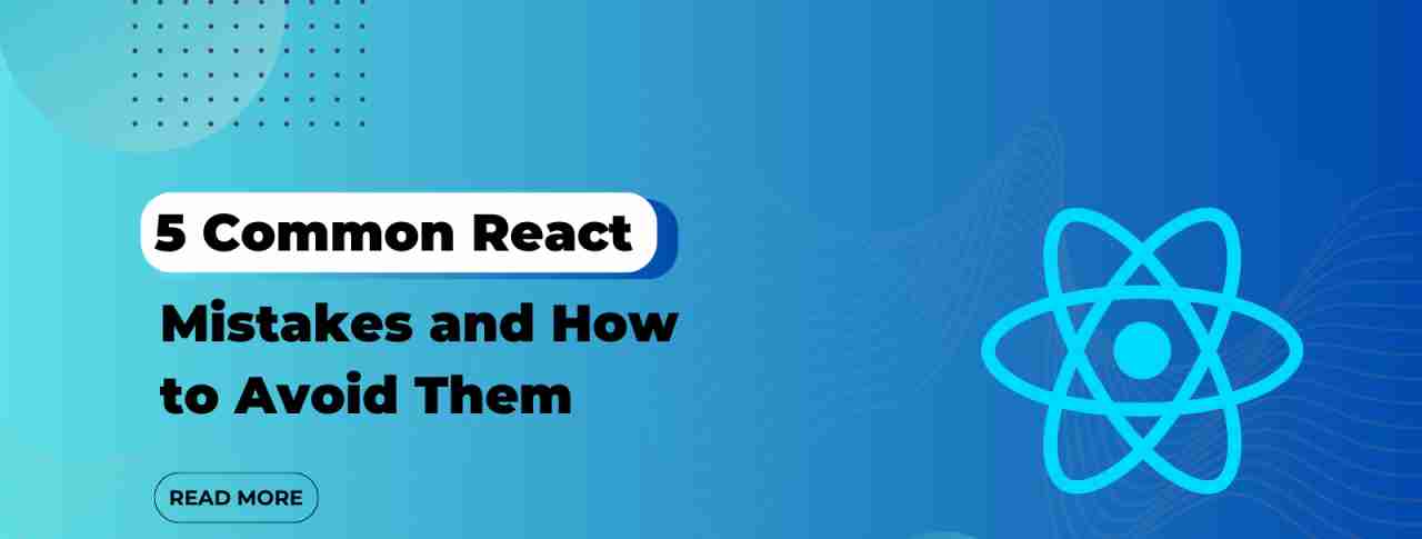 5 React Mistakes You Should Avoid and How to Fix Them