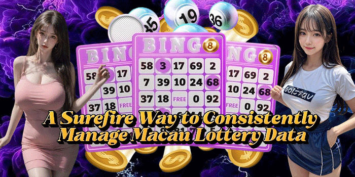 A Surefire Way to Consistently Manage Macau Lottery Data