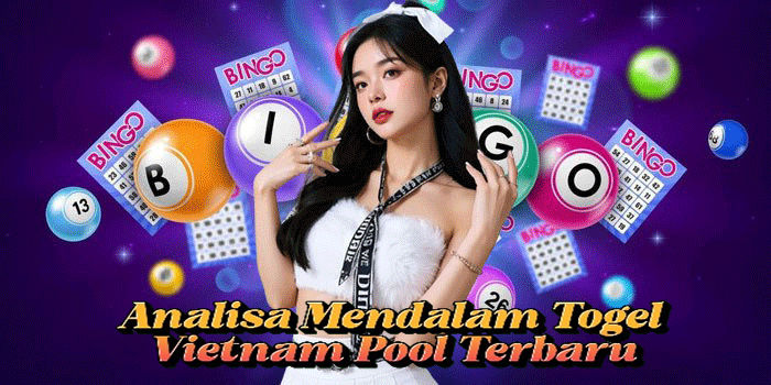 Analisa Mendalam Togel Vietnam Pools Terbaru
