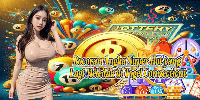Bocoran Angka Super Hot Yang Lagi Meledak di Togel Connecticut