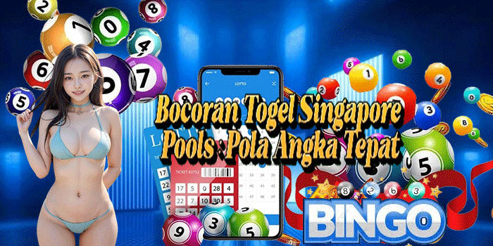 Bocoran Togel Singapore Pools: Pola Angka Tepat
