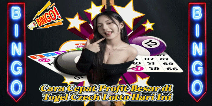 Cara Cepat Profit Besar di Togel Czech Lotto Hari Ini