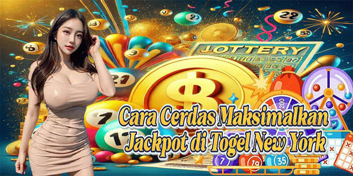 Cara Cerdas Maksimalkan Jackpot di Togel New York