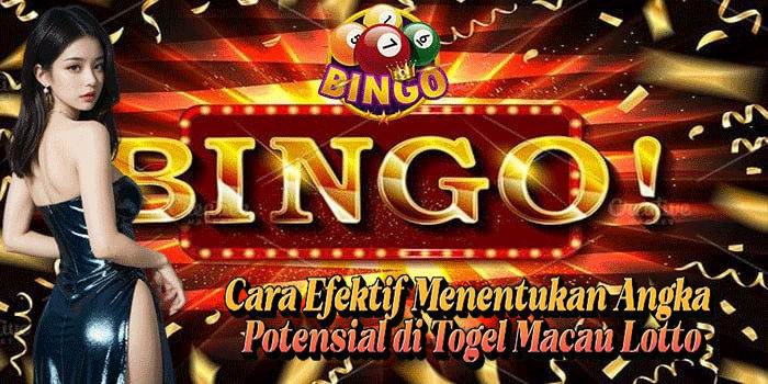 Cara Efektif Menentukan Angka Potensial di Togel Macau Lotto