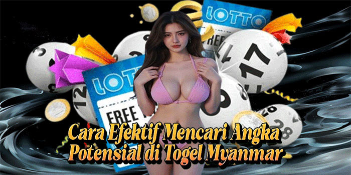 Cara Efektif Mencari Angka Potensial di Togel Myanmar