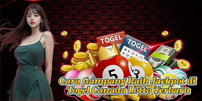 Cara Gampang Raih Jackpot di Togel Canada Lotto Terbaru