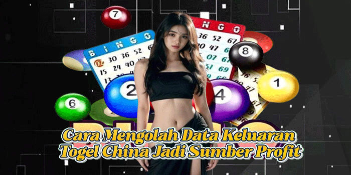 Cara Mengolah Data Keluaran Togel China Jadi Sumber Profit
