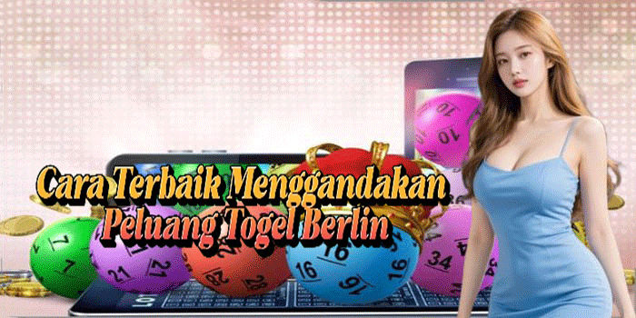 Cara Terbaik Menggandakan Peluang Togel Berlin