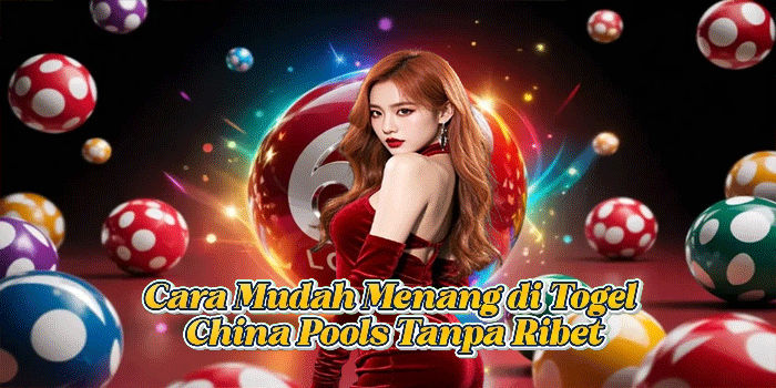 Cara Mudah Menang di Togel China Pools Tanpa Ribet