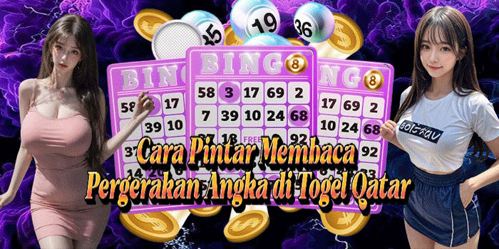 Cara Pintar Membaca Pergerakan Angka di Togel Qatar