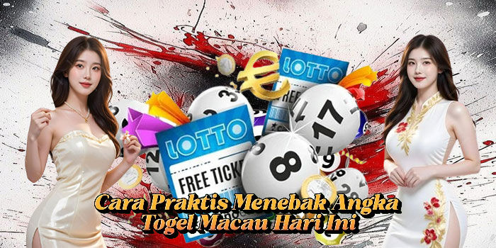 Cara Praktis Menebak Angka Togel Macau Hari Ini