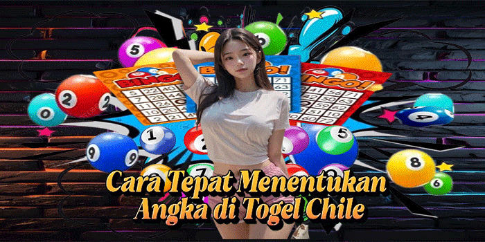 Cara Tepat Menentukan Angka di Togel Chile