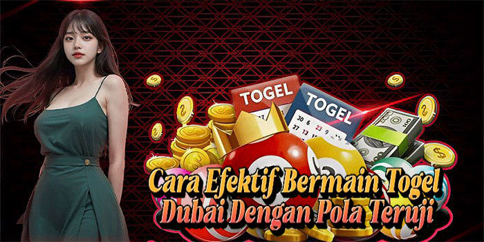 Cara Efektif Bermain Togel Dubai Dengan Pola Teruji