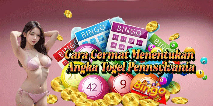 Cara Cermat Menentukan Angka Togel Pennsylvania