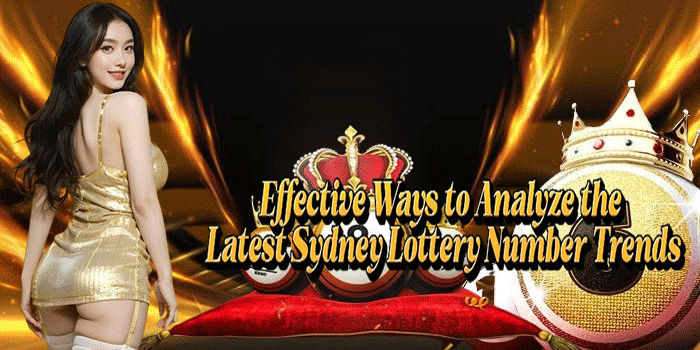 Effective Ways to Analyze the Latest Sydney Lottery Number Trends