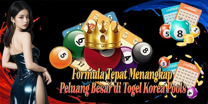 Formula Tepat Menangkap Peluang Besar di Togel Korea Pools