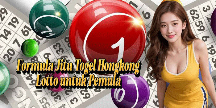 Formula Jitu Togel Hongkong Lotto Untuk Pemula
