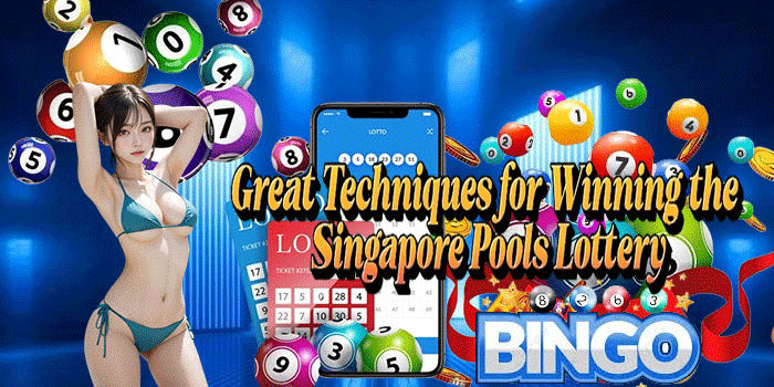 Great Techniques for Winning the Singapore Pools Lottery