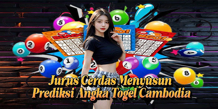 Jurus Cerdas Menyusun Prediksi Angka Togel Cambodia