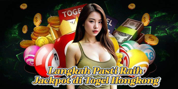 Langkah Pasti Raih Jackpot di Togel Hongkong