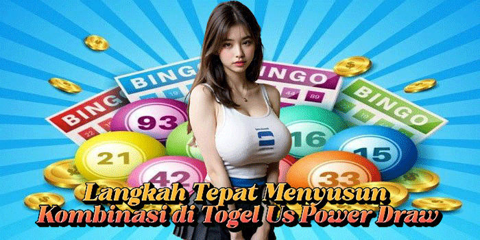 Langkah Tepat Menyusun Kombinasi di Togel Us Power Draw
