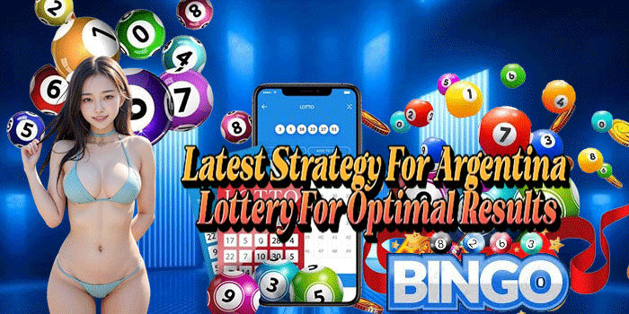 Latest Strategy for Argentina Lottery for Optimal Results