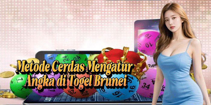 Metode Cerdas Mengatur Angka di Togel Brunei