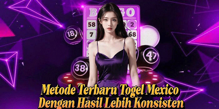 Metode Terbaru Togel Mexico Dengan Hasil Lebih Konsisten