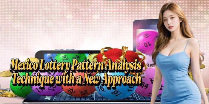 Mexico Lottery Pattern Analysis Technique with a New Approach
