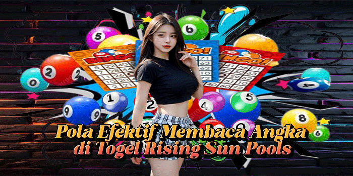 Pola Efektif Membaca Angka di Togel Rising Sun Pools