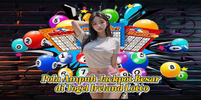 Pola Ampuh Jackpot Besar di Togel Ireland Lotto