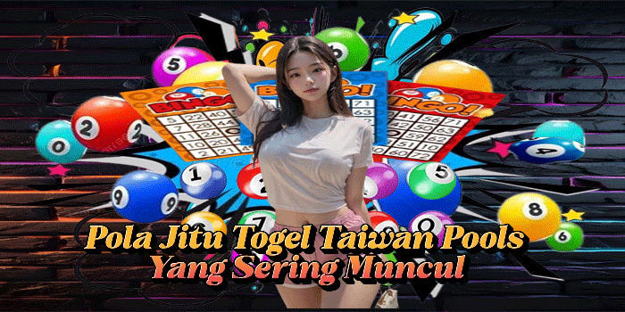 Pola Jitu Togel Taiwan Pools Yang Sering Muncul
