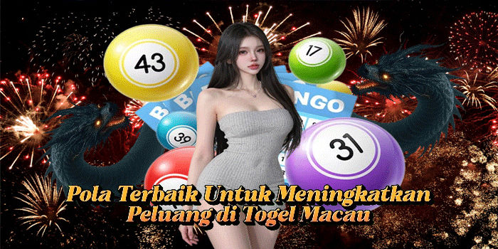 Pola Terbaik Untuk Meningkatkan Peluang di Togel Macau