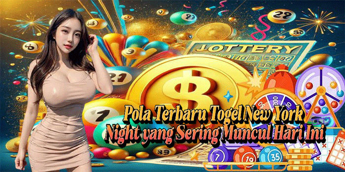 Pola Terbaru Togel New York Night Yang Sering Muncul Hari Ini