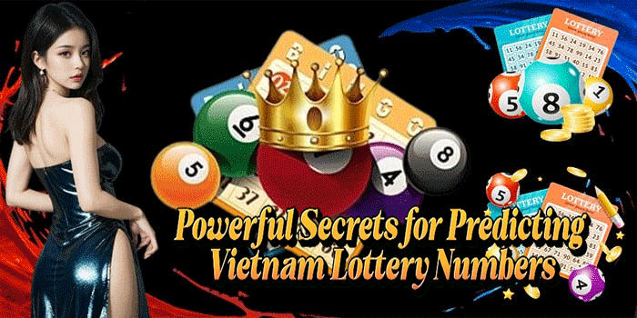 Powerful Secrets for Predicting Vietnam Lottery Numbers