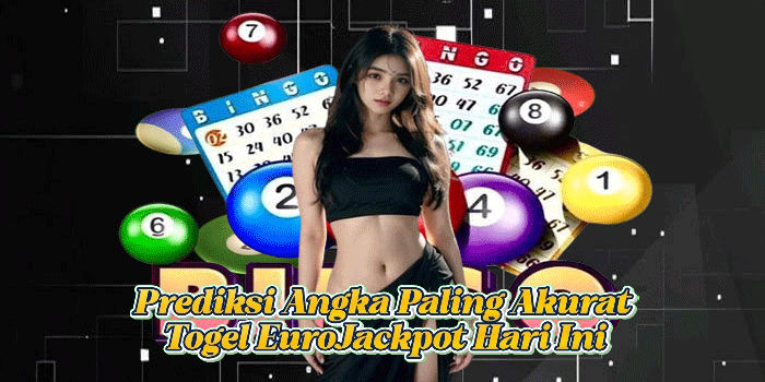 Prediksi Angka Paling Akurat Togel EuroJackpot Hari Ini