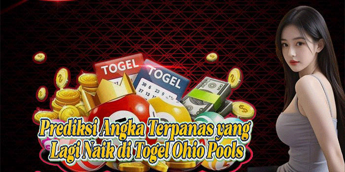 Prediksi Angka Terpanas Yang Lagi Naik di Togel Ohio Pools