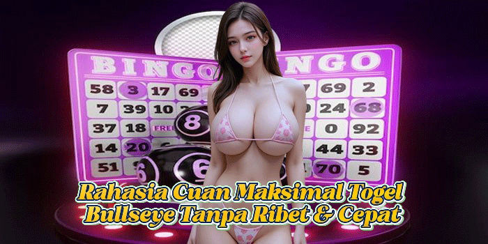 Rahasia Cuan Maksimal Togel Bullseye Tanpa Ribet & Cepat