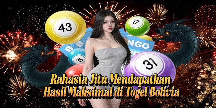 Rahasia Jitu Mendapatkan Hasil Maksimal di Togel Bolivia