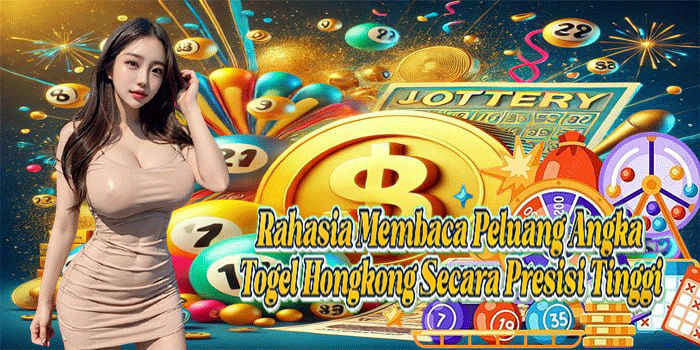 Rahasia Membaca Peluang Angka Togel Hongkong Secara Presisi Tinggi