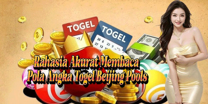 Rahasia Akurat Membaca Pola Angka Togel Beijing Pools