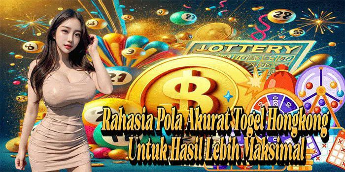 Rahasia Pola Akurat Togel Hongkong Untuk Hasil Lebih Maksimal