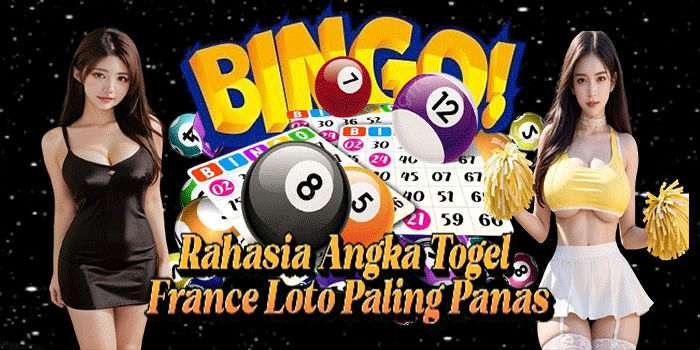 Rahasia Angka Togel France Loto Paling Panas