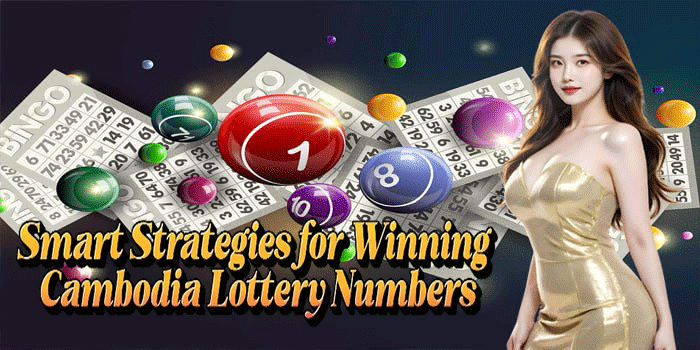 Smart Strategies for Winning Cambodia Lottery Numbers