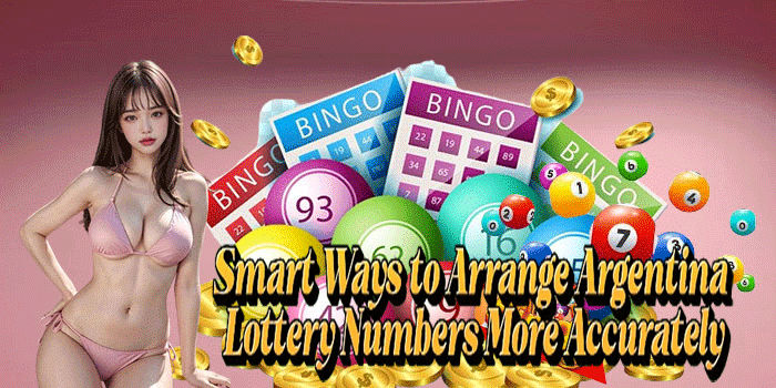 Smart Ways to Arrange Argentina Lottery Numbers More Accurately