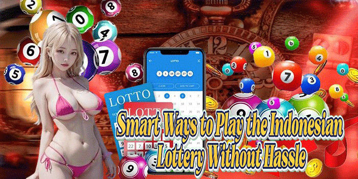 Smart Ways to Play the Indonesian Lottery Without Hassle