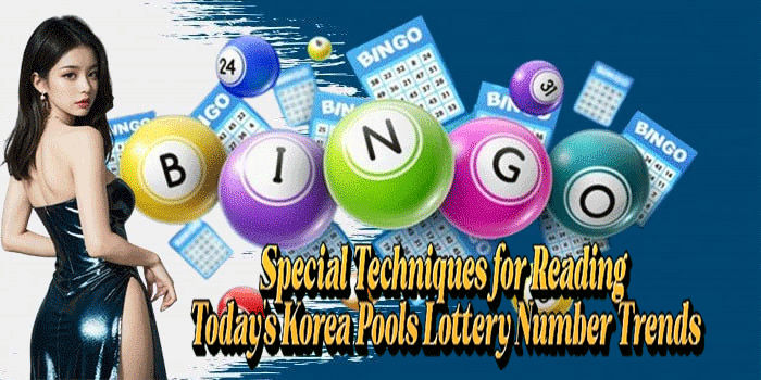 Special Techniques for Reading Today’s Korea Pools Lottery Number Trends