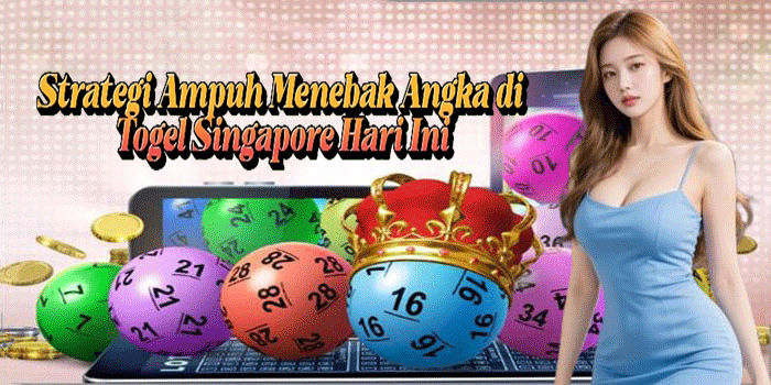 Strategi Ampuh Menebak Angka di Togel Singapore Hari Ini
